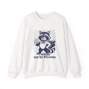 Im Here Youre Welcome Funny Raccoon Cartoon Design - Sweatshirt
