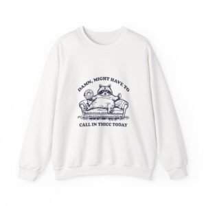 Funny Raccoon Saying Might Have To Call in Thicc Today - Sweatshirt