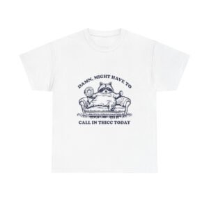 Funny Raccoon Illustration Saying Might Have To Call in Thicc Today - T-shirt