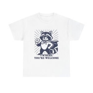 Im Here Youre Welcome Funny Raccoon Cartoon Design- T-shirt