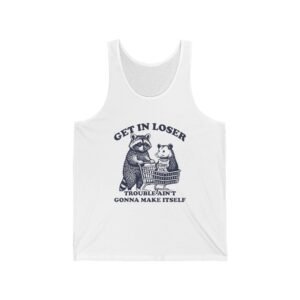 Get in Loser Trouble Aint Gonna Make Itself Funny Raccoon Design - Tank Top