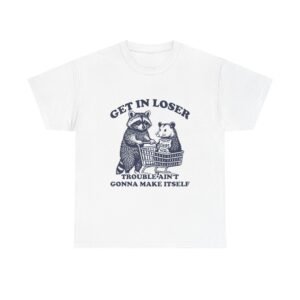 Get in Loser Trouble Aint Gonna Make Itself Funny Raccoon Design- T-shirt