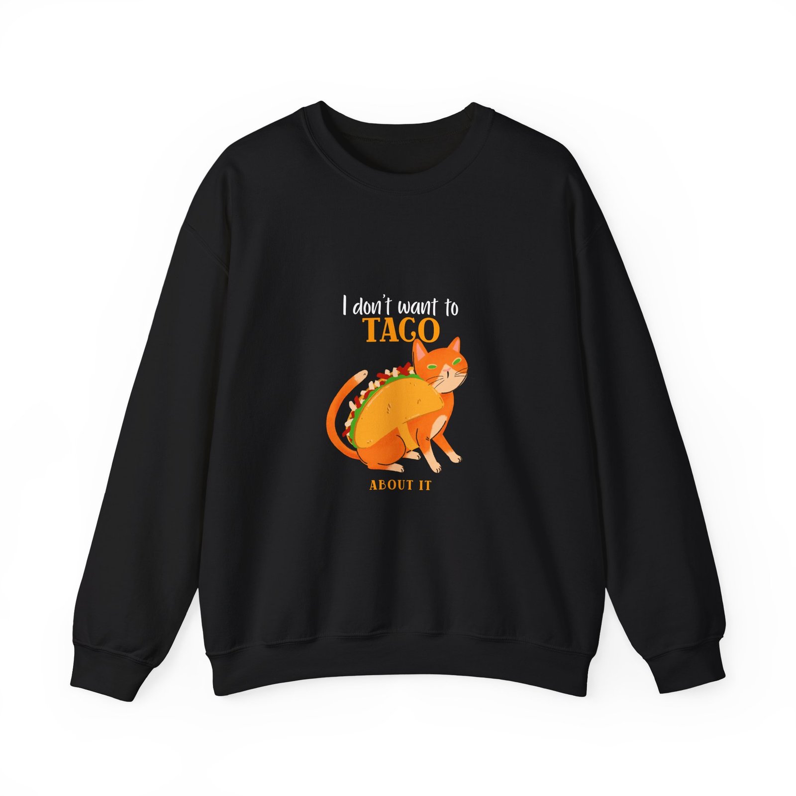 Funny Taco Cat Meme with I Don’t Want to Taco About It Slogan - Sweatshirt
