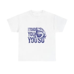 I Toad You So Blue Frog Funny Pun Design - T-shirt