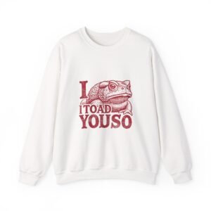 I Toad You So Red Frog Pun Cartoon Design - Sweatshirt