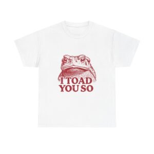 I Toad You So Red Frog Face Illustrated Design - T-shirt
