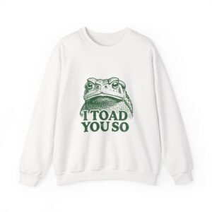 I Toad You So Green Frog Funny Pun Cartoon Design - Sweatshirt