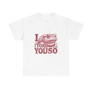 I Toad You So Red Frog Pun Cartoon Design - T-shirt