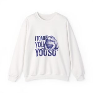 I Toad You So Blue Frog Funny Pun Design - Sweatshirt