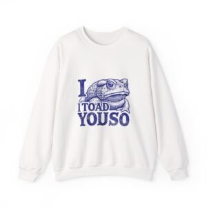 I Toad You So Blue Frog Funny Pun Design - Sweatshirt
